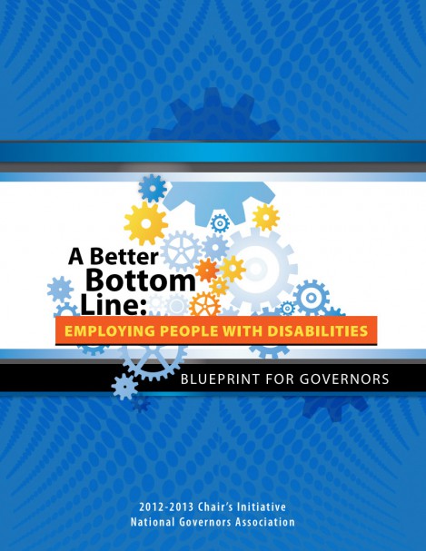 A Better Bottom Line: Employing People with Disabilities Blueprint for Governors; 2012-2013 Chair’s Initiative; National Governors Association
